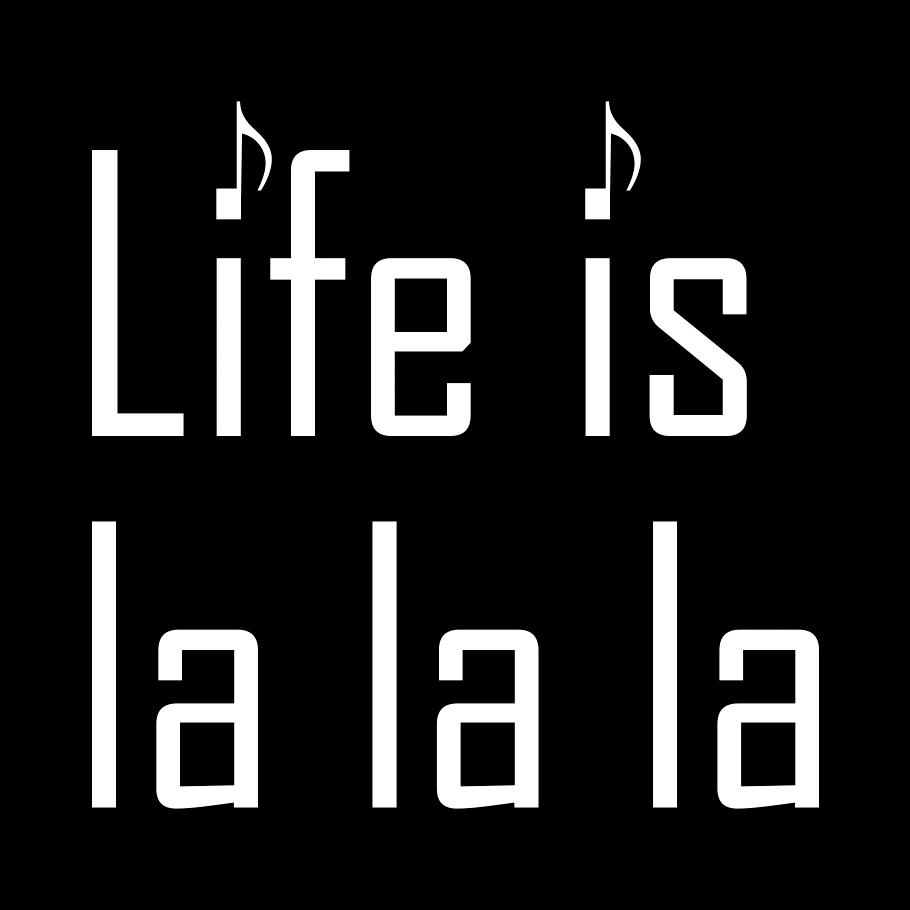 Life is la la la